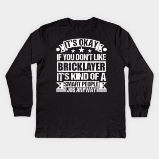 Bricklayer lover It's Okay If You Don't Like Bricklayer It's Kind Of A Smart People job Anyway Kids Long Sleeve T-Shirt